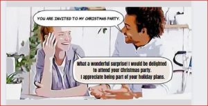 What a wonderful surprise! I would be delighted to attend your Christmas party. I appreciate being part of your holiday plans.