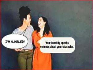 ‘Your humility speaks volumes about your character.’