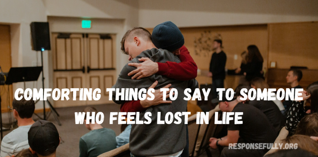 Comforting Things to Say to Someone Who Feels Lost In Life
